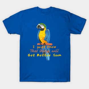 Motivational Parrot - I Just Know That Things Will Get Better - Parrot Lover T-Shirt